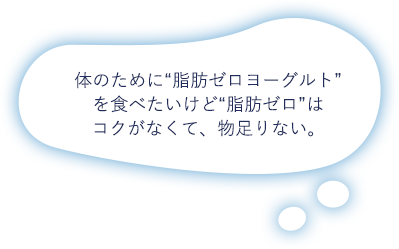 体のために“脂肪ゼロヨーグルト”を食べたいけど“脂肪ゼロ”はコクがなくて、物足りない。