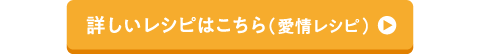 詳しいレシピはこちら（愛情レシピ）