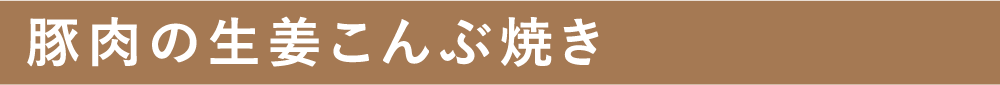 豚肉の生姜こんぶ焼き