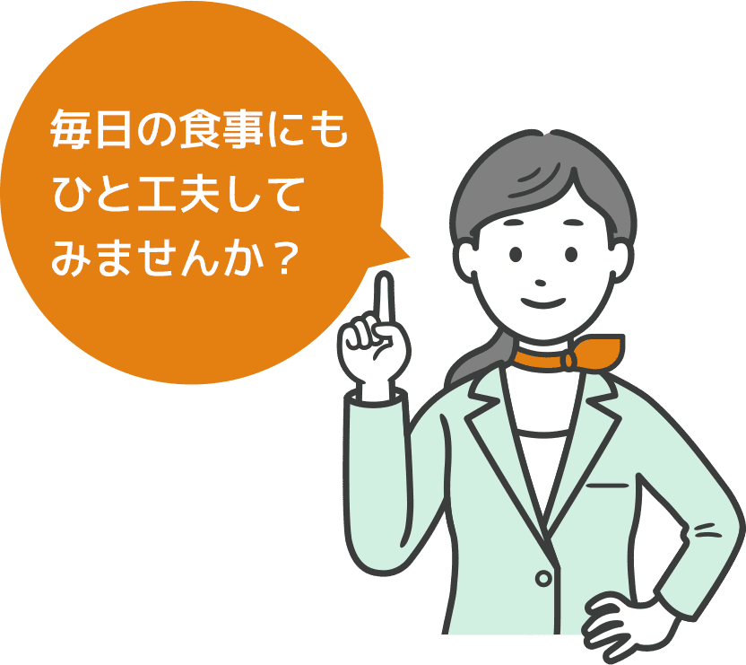 毎日の食事にもひと工夫してみませんか？