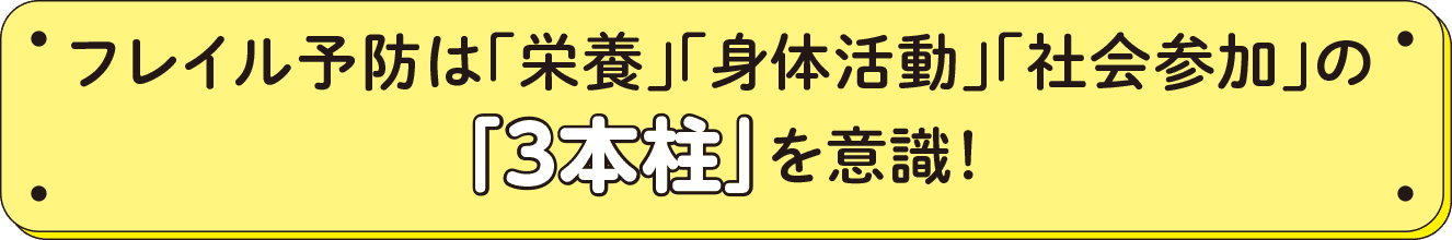 フレイル予防は「栄養」「身体活動」「社会参加」の「3本柱」を意識