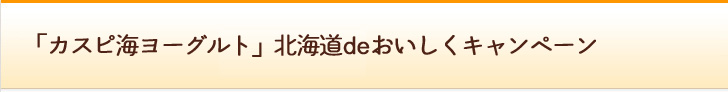カスピ海ヨーグルト 北海道deおいしくキャンペーン