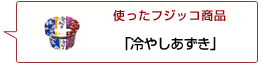 使ったフジッコ商品：冷やしあずき