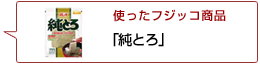 使ったフジッコ商品：純とろ