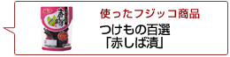 使ったフジッコ商品：つけもの百選 赤しば漬