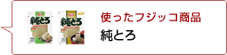 使ったフジッコ商品：純とろ