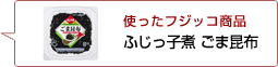 使ったフジッコ商品：ごま昆布