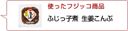 使ったフジッコ商品：ふじっ子煮生姜こんぶ