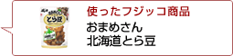 使ったフジッコ商品：おまめさんとら豆