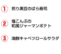 1.煎り黒豆のばら寿司 2.塩こんぶの和風ジャーマンポテト 3.海鮮キャベツロールサラダ
