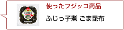 使ったフジッコ商品：ふじっ子ごま昆布