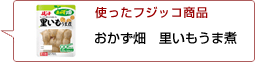 使ったフジッコ商品：おかず畑さといもうま煮