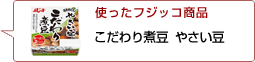 使ったフジッコ商品：こだわり煮豆やさい豆