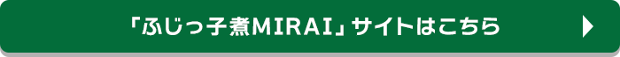 「ふじっ子煮MIRAI」サイトはこちら