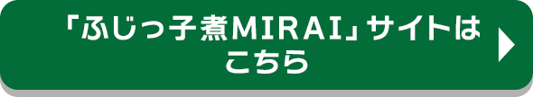 「ふじっ子煮MIRAI」サイトはこちら