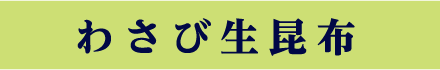 わさび生昆布