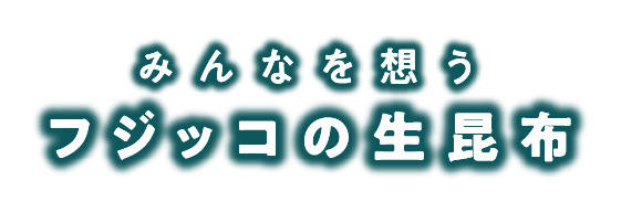 みんなを想うフジッコの生昆布