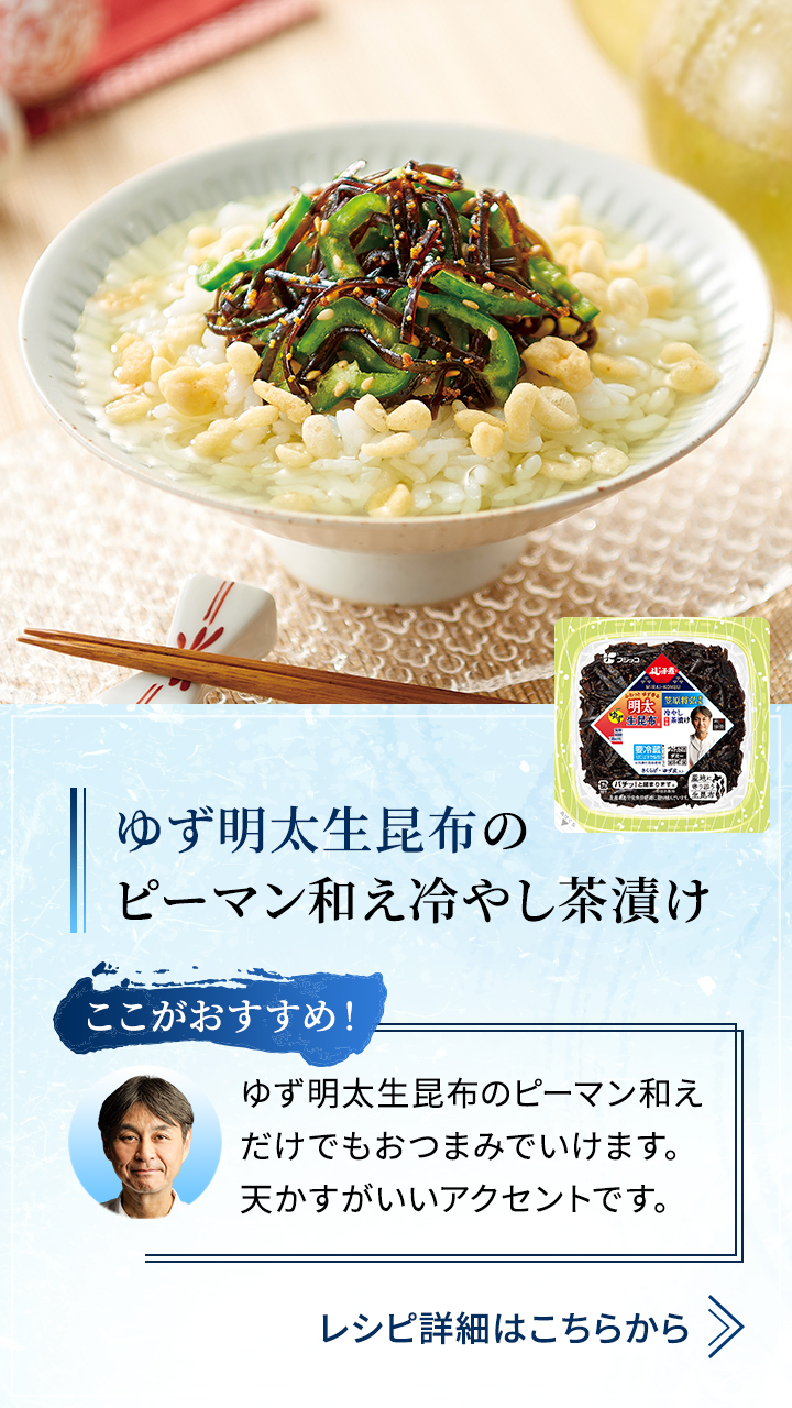ゆず明太生昆布の ピーマン和え冷やし茶漬け  ゆず 明太生昆布のピーマン和えだけでもおつまみでいけます。天かすがいいアクセントです。