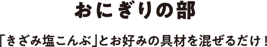 おにぎりの部 「きざみ塩こんぶ」とお好みの具材を混ぜるだけ！
