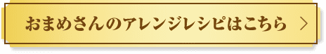 おまめさんのアレンジレシピはこちら