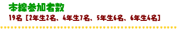 本線参加者数19名［2年生2名、4年生7名、5年生6名、6年生4名］