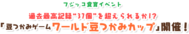 過去最高記録“37個”を超えられるか！？「豆つかみゲームワールド豆つかみカップ」開催！