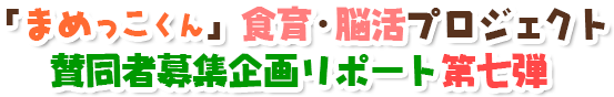 「まめっこくん」食育・脳活プロジェクト賛同者募集企画リポート第七弾