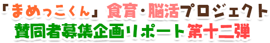 「まめっこくん」食育・脳活プロジェクト賛同者募集企画リポート第十二弾