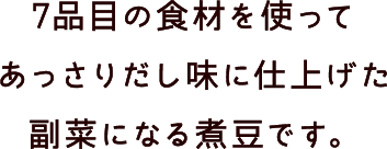 7品目の食材を使ってあっさりだし味に仕上げた副菜になる煮豆です。