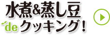 水煮&蒸し豆deクッキング！