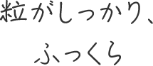 粒がしっかり、ふっくら