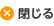 閉じる