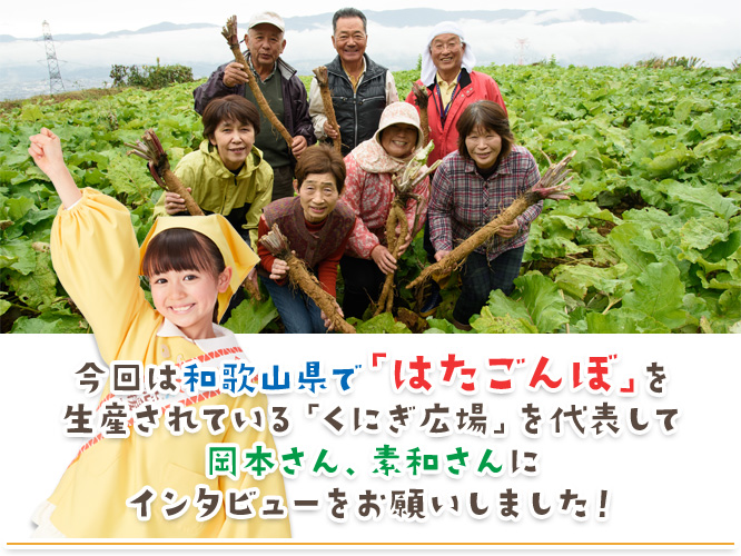 今回は和歌山県で「はたごんぼ」を生産されている岡本さん、素和さんにインタビューをお願いしました！